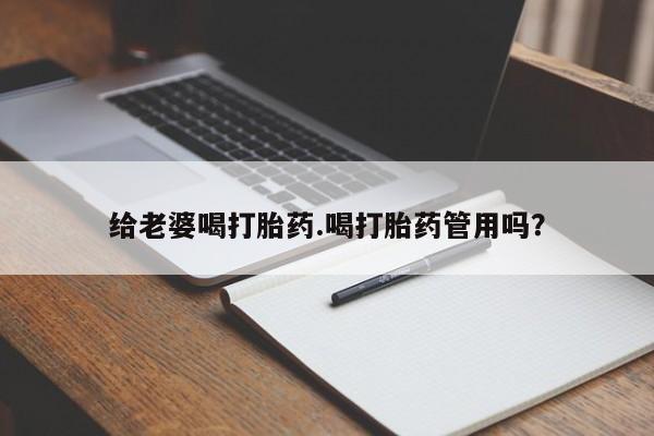 打胎药微信上哪里买给老婆喝打胎药.喝打胎药管用吗？