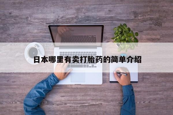 打胎药微信上哪里买日本哪里有卖打胎药的简单介绍