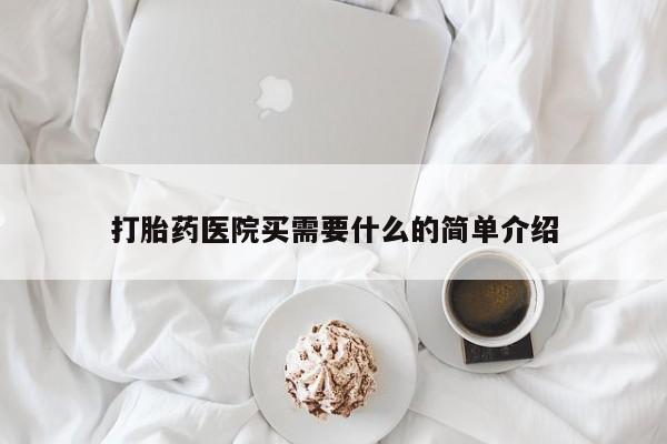 打胎药微信上哪里买打胎药医院买需要什么的简单介绍