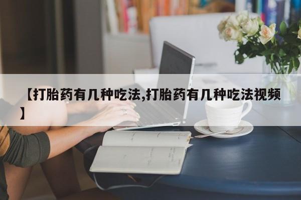 打胎药微信上哪里买【打胎药有几种吃法,打胎药有几种吃法视频】