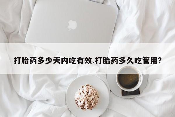 打胎药微信上哪里买打胎药多少天内吃有效.打胎药多久吃管用？