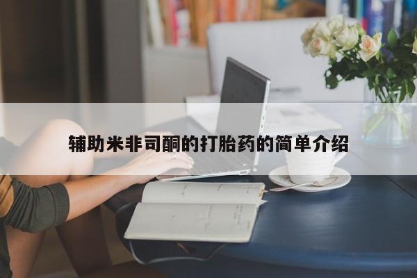 打胎药微信上哪里买辅助米非司酮的打胎药的简单介绍